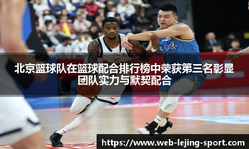 北京篮球队在篮球配合排行榜中荣获第三名彰显团队实力与默契配合